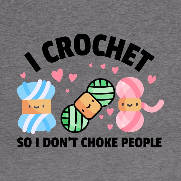 I crochet so I don't choke people - Funny Crocheting by TeeTopiaNovelty